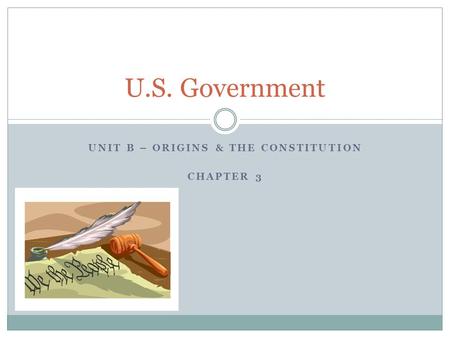 UNIT B – ORIGINS & THE CONSTITUTION CHAPTER 3 U.S. Government.