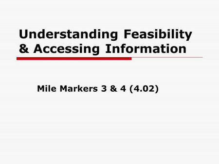 Understanding Feasibility & Accessing Information Mile Markers 3 & 4 (4.02)
