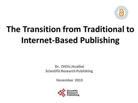 The Transition from Traditional to Internet-Based Publishing Dr. ZHOU,Huaibei Scientific Research Publishing November 2015.