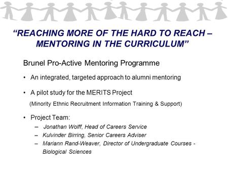 “REACHING MORE OF THE HARD TO REACH – MENTORING IN THE CURRICULUM” Brunel Pro-Active Mentoring Programme An integrated, targeted approach to alumni mentoring.