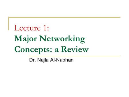 Lecture 1: Major Networking Concepts: a Review Dr. Najla Al-Nabhan.