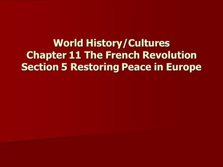 World History/Cultures Chapter 11 The French Revolution Section 5 Restoring Peace in Europe.