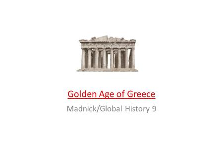 Golden Age of Greece Madnick/Global History 9. Golden Age of Greece After the Persian Wars Greece had its Golden Age (460-330BCE) --a period when a culture.