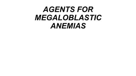 AGENTS FOR MEGALOBLASTIC ANEMIAS. Megaloblastic anemia is treated with folic acid and vitamin B12. Folate deficiencies usually occur secondary to increased.