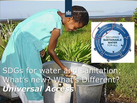 SDGs for water and sanitation; What’s new? What’s Different? Universal Access.