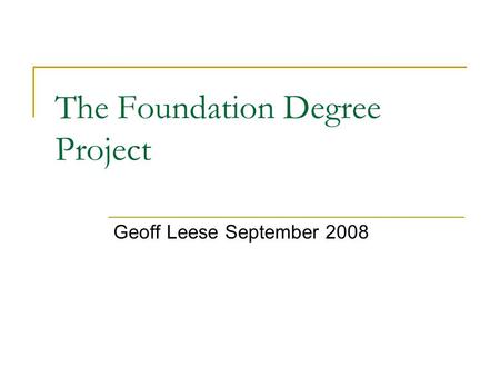 The Foundation Degree Project Geoff Leese September 2008.