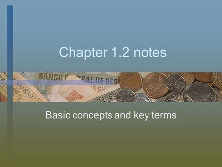 Chapter 1.2 notes Basic concepts and key terms. Types of Economic Products goods and services that are useful, relatively scarce, and transferable to.