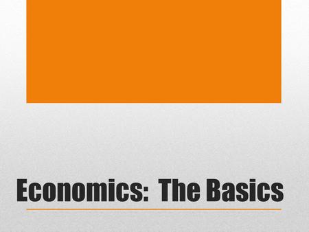 Economics: The Basics. The Basics.. Fundamental problem facing all societies: SCARCITY Define: The condition that results from society not having enough.