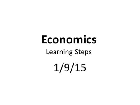 Economics Learning Steps 1/9/15. Complete USA Test Prep. Warm-up & Scarcity: Everyone’s Problem Is The Entrepreneur’s Opportunity.