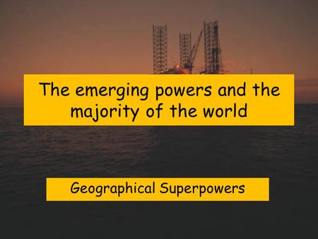 The emerging powers and the majority of the world Geographical Superpowers.