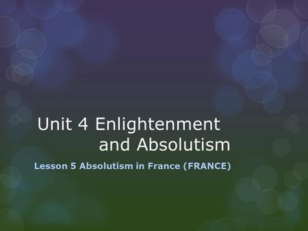 Unit 4 Enlightenment and Absolutism Lesson 5 Absolutism in France (FRANCE)