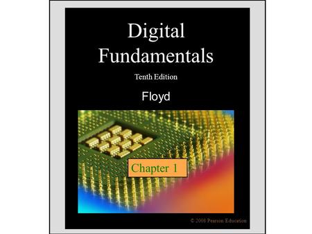 Floyd, Digital Fundamentals, 10 th ed Digital Fundamentals Tenth Edition Floyd © 2008 Pearson Education Chapter 1.