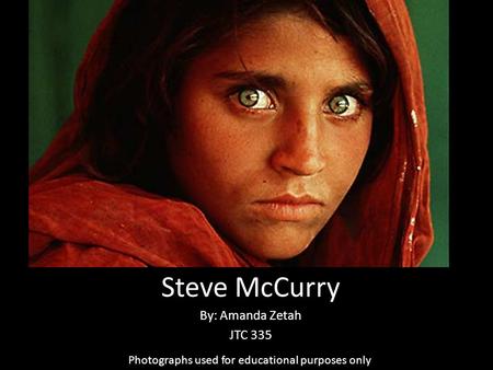 Steve McCurry By: Amanda Zetah JTC 335 Photographs used for educational purposes only.