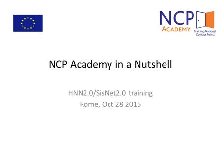 NCP Academy in a Nutshell HNN2.0/SisNet2.0 training Rome, Oct 28 2015.