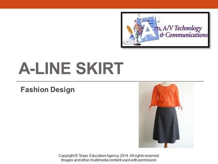 A-LINE SKIRT Fashion Design Copyright © Texas Education Agency, 2014. All rights reserved. Images and other multimedia content used with permission.