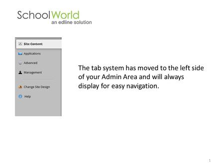 The tab system has moved to the left side of your Admin Area and will always display for easy navigation. 1.