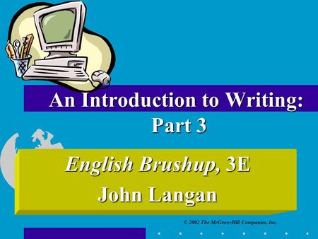 © 2002 The McGraw-Hill Companies, Inc. An Introduction to Writing: Part 3 English Brushup, 3E John Langan.