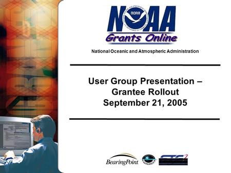 National Oceanic and Atmospheric Administration User Group Presentation – Grantee Rollout September 21, 2005.