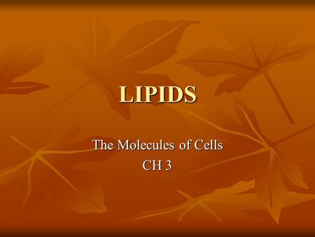 LIPIDS The Molecules of Cells CH 3. Lipids Lipids include fats, which are mostly energy-storage molecules Lipids include fats, which are mostly energy-storage.