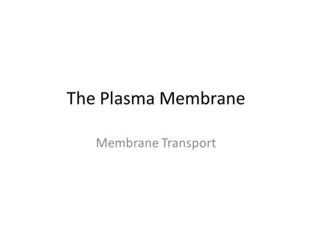The Plasma Membrane Membrane Transport.