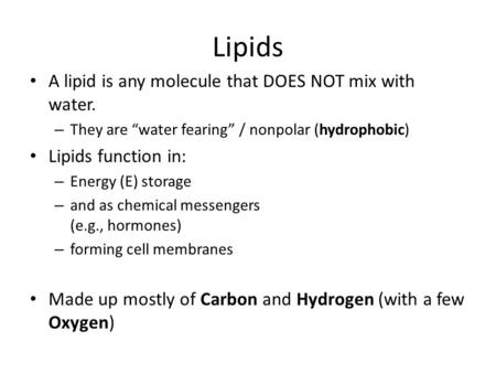 Lipids A lipid is any molecule that DOES NOT mix with water. – They are “water fearing” / nonpolar (hydrophobic) Lipids function in: – Energy (E) storage.