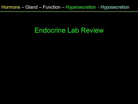 Hormone – Gland – Function – Hypersecretion - Hyposecretion