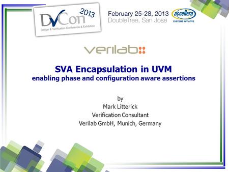 SVA Encapsulation in UVM enabling phase and configuration aware assertions by Mark Litterick Verification Consultant Verilab GmbH, Munich, Germany.