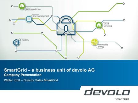 SmartGrid – a business unit of devolo AG Company Presentation Walter Krott – Director Sales SmartGrid SmartGrid.