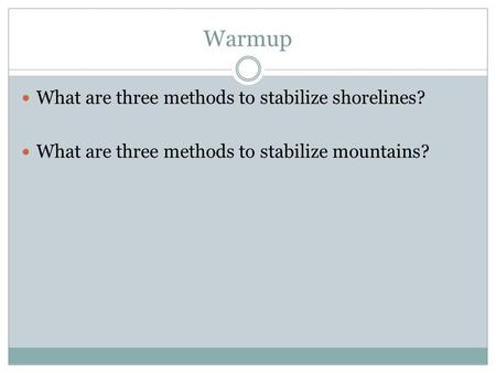 Warmup What are three methods to stabilize shorelines?