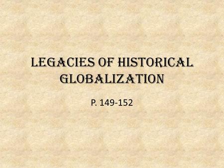 Legacies of Historical Globalization P. 149-152. Technology & Exchange of Goods Many of the foods and beverages you consume today — potatoes, tomatoes,
