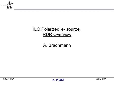 9/24-26/07 e- KOM Slide 1/20 ILC Polarized e- source RDR Overview A. Brachmann.