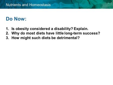 Do Now: 1.Is obesity considered a disability? Explain. 2.Why do most diets have little long-term success? 3.How might such diets be detrimental? Nutrients.