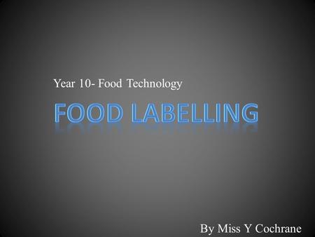 Year 10- Food Technology By Miss Y Cochrane. Food labels provide information to help us make healthier and safer food choices. They; – List nutrients.