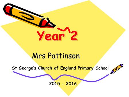 Year 2 Mrs Pattinson St George’s Church of England Primary School 2015 - 2016.