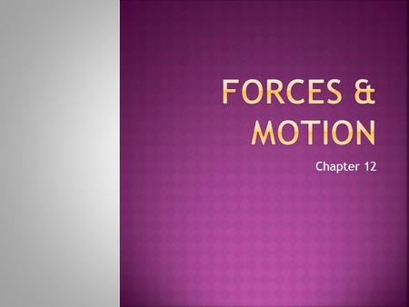 Chapter 12.  Force – push or a pull that acts on an object  Balanced forces – two forces that are equal in size and opposite in direction  Unbalanced.