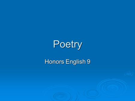 Poetry Honors English 9. Objectives:  To identify and interpret various literary elements used in poetry  To analyze the effect that poetic elements.