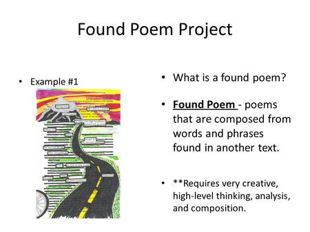 Found Poem - poems that are composed from words and phrases found in another text. **Requires very creative, high-level thinking, analysis, and composition.