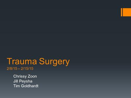 Trauma Surgery 2/8/15 – 2/15/15 Chrissy Zoon Jill Peysha Tim Goldhardt.