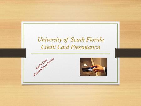 University of South Florida Credit Card Presentation Credit Card Reconciliation Process.
