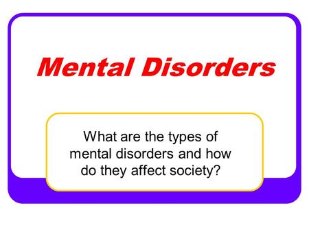What are the types of mental disorders and how do they affect society?