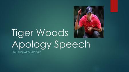 Tiger Woods Apology Speech BY: RICHARD MOORE. Speaker-Eldrick Tant “Tiger” Woods  Tiger Woods, born Eldrick Tant Woods is an extremely successful golfer.