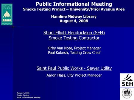 August 4, 2008 Smoke Testing Public Informational Meeting Smoke Testing Project – University/Prior Avenue Area Hamline Midway Library August 4, 2008 Short.