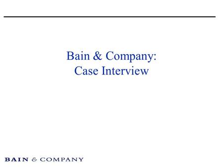 Bain & Company: Case Interview. Introduction Take notes Ask questions Structure your analysis Drive towards a recommendation.