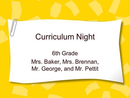 Curriculum Night 6th Grade Mrs. Baker, Mrs. Brennan, Mr. George, and Mr. Pettit.