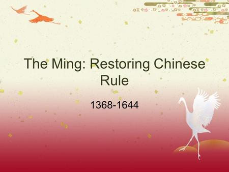 The Ming: Restoring Chinese Rule 1368-1644 Yuan Decline  After the death of Kublai Khan Yuan Dynasty Declined  Most Chinese despised the foreign Mongols.