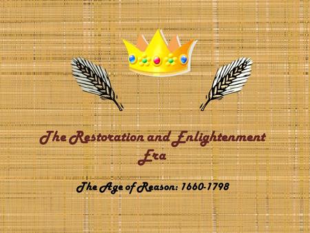 The Restoration and Enlightenment Era The Age of Reason: 1660-1798.
