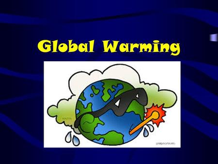 Global Warming.