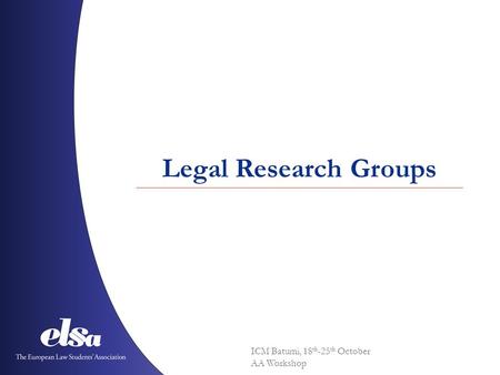 ICM Batumi, 18 th -25 th October AA Workshop Legal Research Groups.