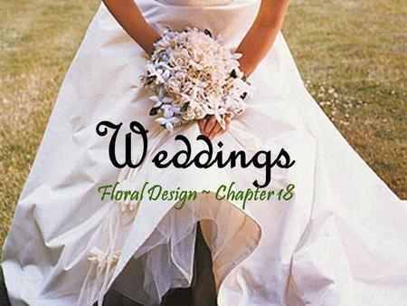 Weddings Floral Design ~ Chapter 18. What is a wedding for anyway? A celebration of commitment between bride and groom Official ceremony between the couple.