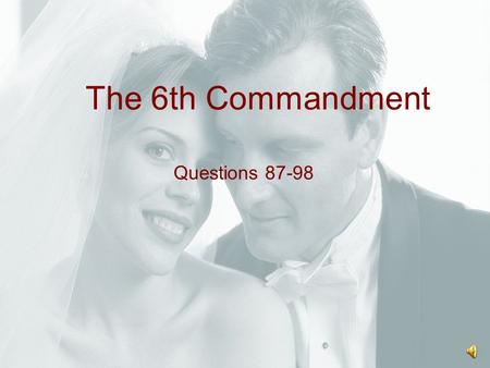 The 6th Commandment Questions 87-98 The 6th Commandment We’ve all attended weddings before, either of a family member or a friend. During the wedding.